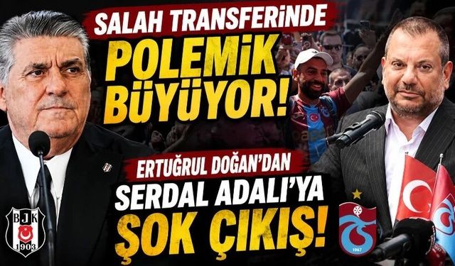 Salah transferinde polemik büyüyor: Ertuğrul Doğan’dan Serdal Adalı’ya şok çıkış!