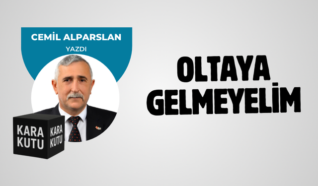 Oltaya gelmeyelim