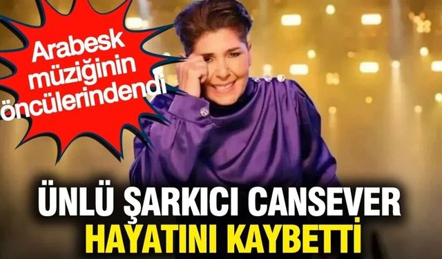 Ünlü şarkıcı Cansever hayatını kaybetti