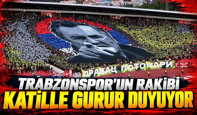 Trabzonspor'un rakibi katille gurur duyuyor