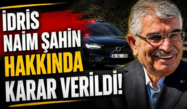 İdris Naim Şahin hakkında karar verildi!