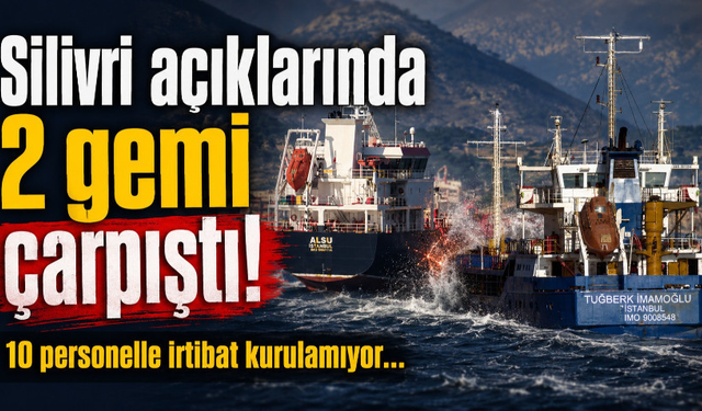 Marmara Denizi'nde 2 gemi çarpıştı! 10 personelle irtibat kurulamıyor…