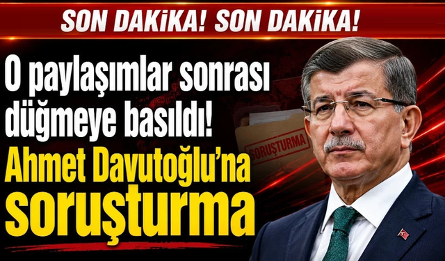 Ahmet Davutoğlu'na soruşturma başlatıldı