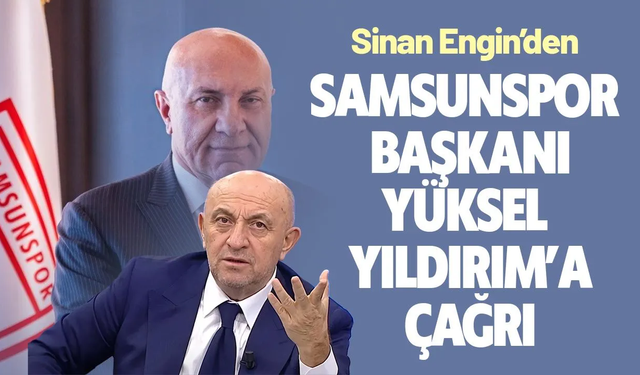Sinan Engin'den Samsunspor Başkanı Yüksel Yıldırım'a çağrı