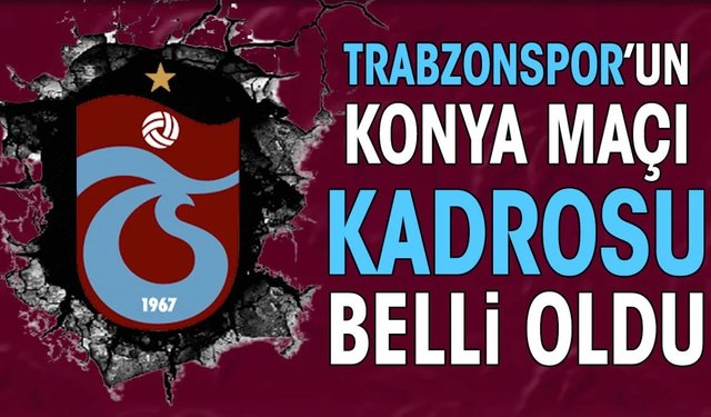 Trabzonspor'da Konyaspor maçı kadrosu belli oldu
