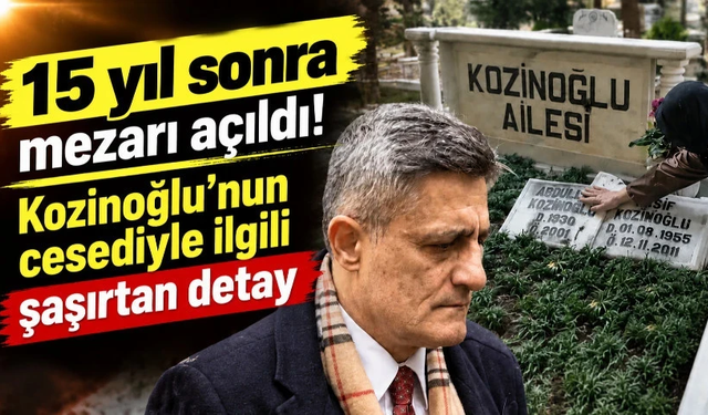 15 yıl sonra mezarı açıldı! Kozinoğlu'nun cesediyle ilgili şaşırtan detay