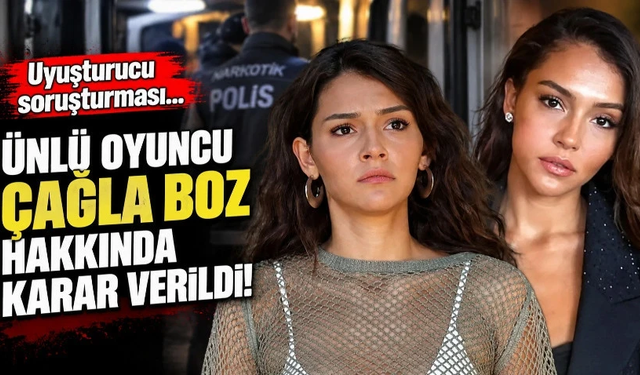 Uyuşturucu soruşturması... Ünlü oyuncu Çağla Boz hakkında karar verildi!