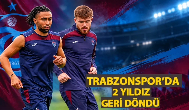 Trabzonspor’da iki oyuncu takıma döndü