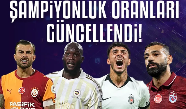 Trendyol Süper Lig'de şampiyonluk oranları güncellendi! İşte 4 büyüklere verilen şanslar