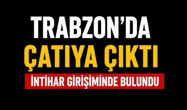 Trabzon’da intihar girişimi: Ekipler seferber oldu