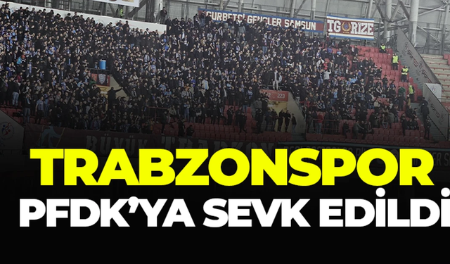 Trabzonspor PFDK'ya sevk edildi