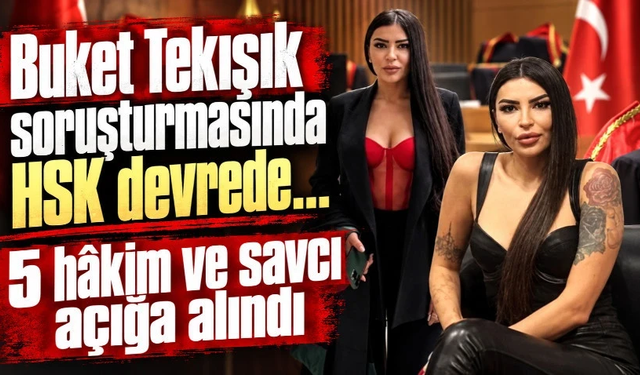 Buket Tekışık soruşturmasında yeni gelişme: 5 hakim ve savcı açığa alındı!