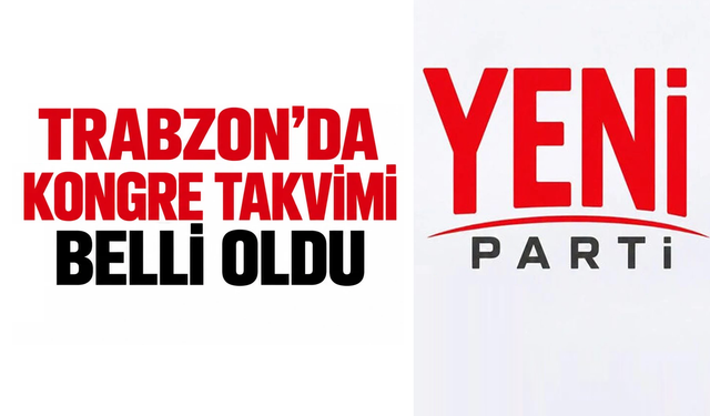 Yeni Parti Trabzon’da kongre takvimi belli oldu