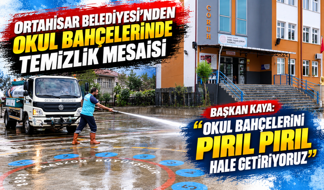 ORTAHİSAR BELEDİYESİ’NDEN OKUL BAHÇELERİNDE TEMİZLİK MESAİSİ BAŞKAN KAYA: “OKUL BAHÇELERİNİ PIRIL PIRIL HALE GETİRİYORUZ