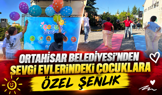 ORTAHİSAR BELEDİYESİ’NDEN SEVGİ EVLERİNDEKİ ÇOCUKLARA ÖZEL ŞENLİK
