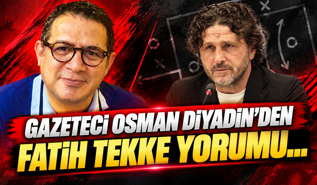 Gazeteci Osman Diyadin’den Fatih Tekke Yorumu…
