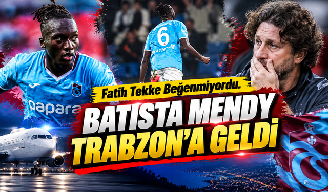 Fatih Tekke Beğenmiyordu. Batista Mendy Trabzon’a geldi
