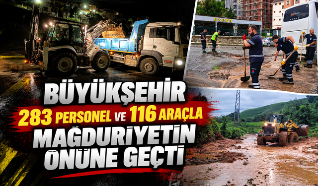 BÜYÜKŞEHİR 283 PERSONEL VE 116 ARAÇLA MAĞDURİYETİN ÖNÜNE GEÇTİ