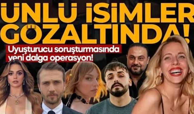 Ünlülere yönelik yeni uyuşturucu operasyonu! Çok sayıda gözaltı…
