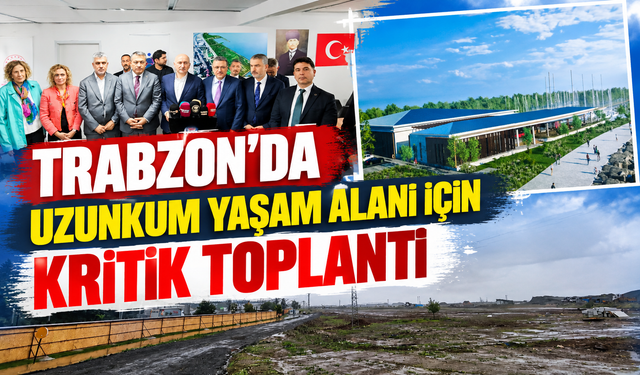 Trabzon'da Uzunkum Yaşam Alanı için kritik toplantı