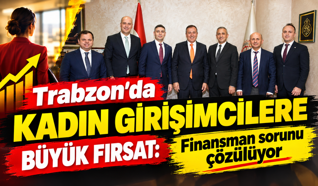 Trabzon’da kadın girişimcilere büyük fırsat: Finansman sorunu çözülüyor