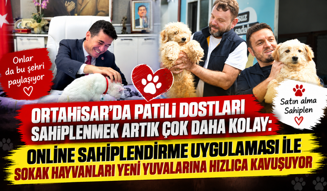 ORTAHİSAR’DA PATİLİ DOSTLARI SAHİPLENMEK ARTIK ÇOK DAHA KOLAY