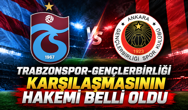 Trabzonspor-Gençlerbirliği karşılaşmasının hakemi belli oldu