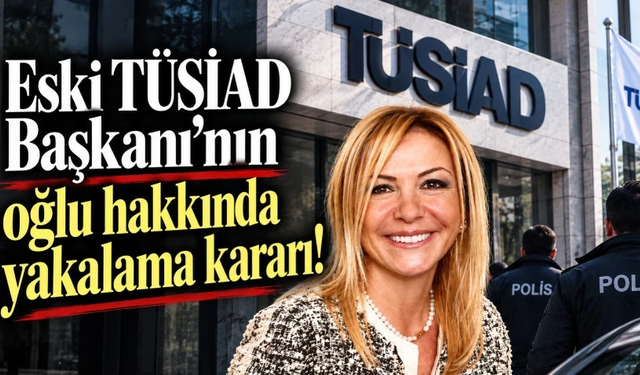Eski TÜSİAD Başkanı’nın oğlu hakkında yakalama kararı!