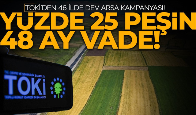 TOKİ'den 46 ilde dev arsa kampanyası: 48 ay vadeli olacak