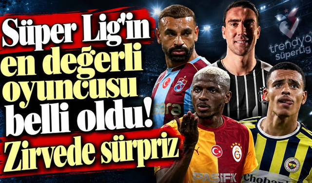 Süper Lig'in en değerli oyuncusu belli oldu! Zirvede sürpriz