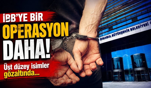 İBB'ye bir operasyon daha! Üst düzey isimler gözaltında…
