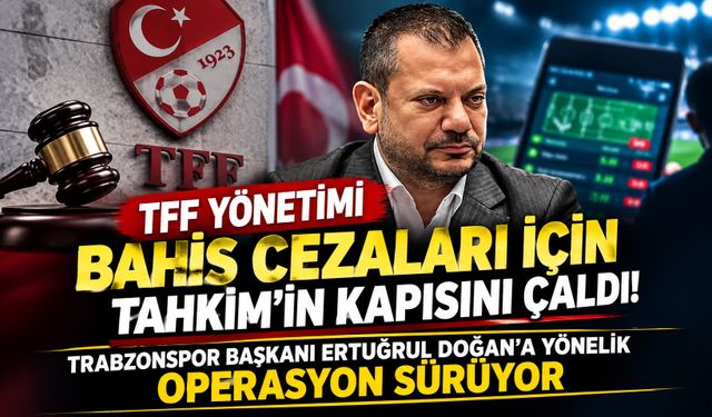 TFF Yönetimi Bahis Cezaları İçin Tahkim'in Kapısını Çaldı!Trabzonspor Başkanı Ertuğrul Doğan'a Yönelik Operasyon sürüyor