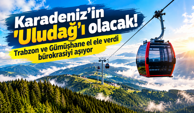 Karadeniz'in 'Uludağ'ı olacak! Trabzon ve Gümüşhane el ele verdi bürokrasiyi aşıyor