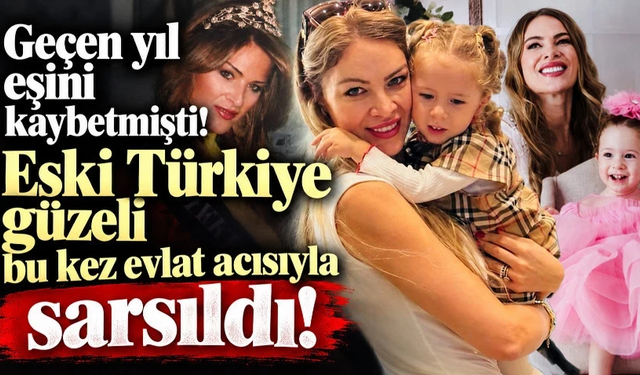 Geçen yıl eşini kaybetmişti! Eski Türkiye güzeli bu kez evlat acısıyla sarsıldı