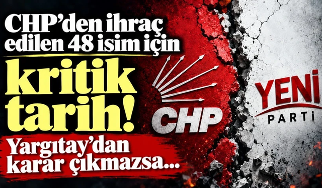 CHP'den ihraç edilen 48 isim için kritik tarih!