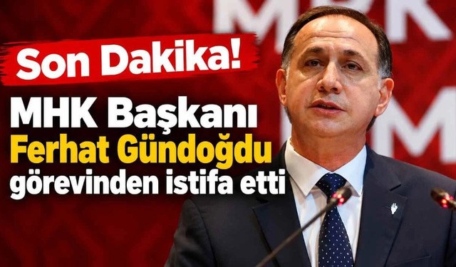 MHK’de deprem! Ferhat Gündoğdu istifa etti