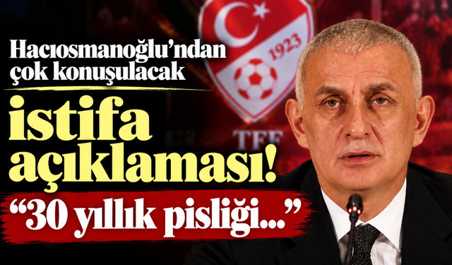 Hacıosmanoğlu'ndan istifa açıklaması! “30 yıllık pisliği..."