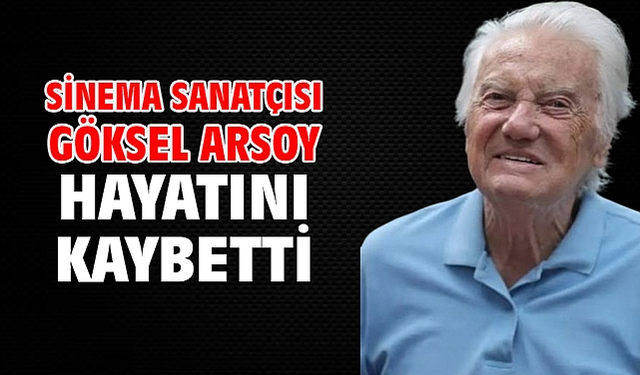 Göksel Arsoy hayatını kaybetti