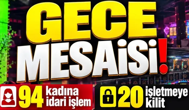 68 gözaltı 94 kadına idari işlem 20 mekana kilit!