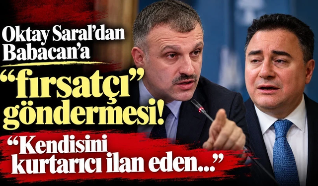 Oktay Saral’dan Babacan’a “fırsatçı” göndermesi! “Kendisini kurtarıcı ilan eden...”