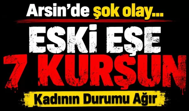 Arsin’de eski eşine silahlı saldırı: Kadının durumu ağır