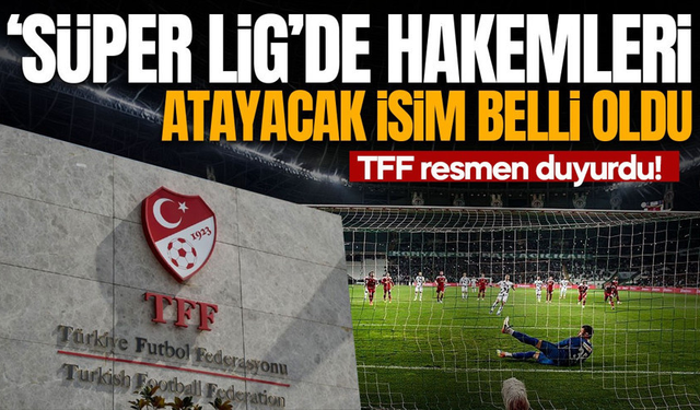 TFF duyurdu! Süper Lig maçlarında hakemleri atayacak isim belli oldu