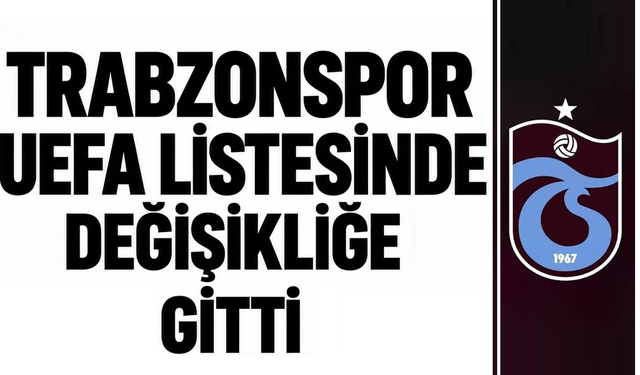 Trabzonspor UEFA listesinde değişikliğe gitti!