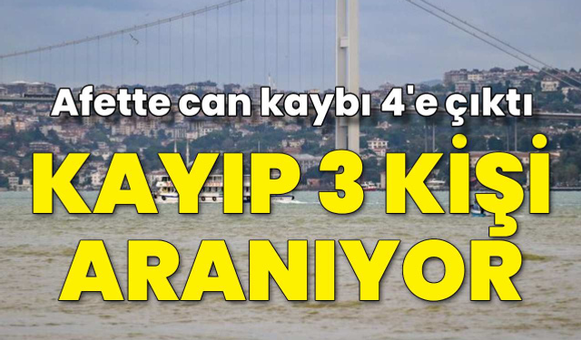 Afette can kaybı 4'e çıktı! İstanbul'da 3 kayıp aranıyor
