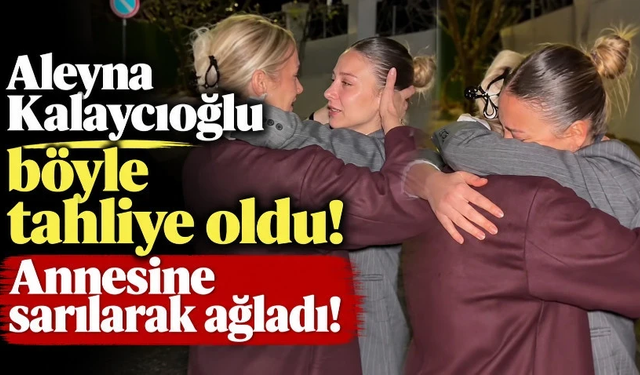Aleyna Kalaycıoğlu'nun tahliye sonrası görüntüleri ortaya çıktı!
