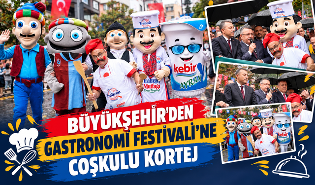 BÜYÜKŞEHİR’DEN GASTRONOMİ FESTİVALİ’NE COŞKULU KORTEJ