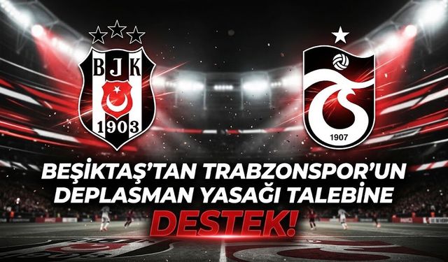 Beşiktaş'tan Trabzonspor'un deplasman yasağı talebine destek!