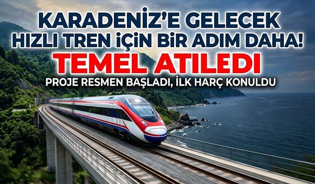 Karadeniz'e gelecek hızlı tren için bir adım daha! Temel atıldı