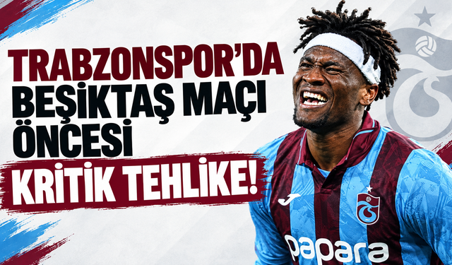 Trabzonspor'da Beşiktaş maçı öncesi kritik tehlike!
