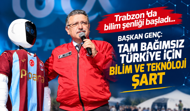 Trabzon'da bilim şenliği başladı...  BAŞKAN GENÇ: TAM BAĞIMSIZ TÜRKİYE İÇİN BİLİM VE TEKNOLOJİ ŞART